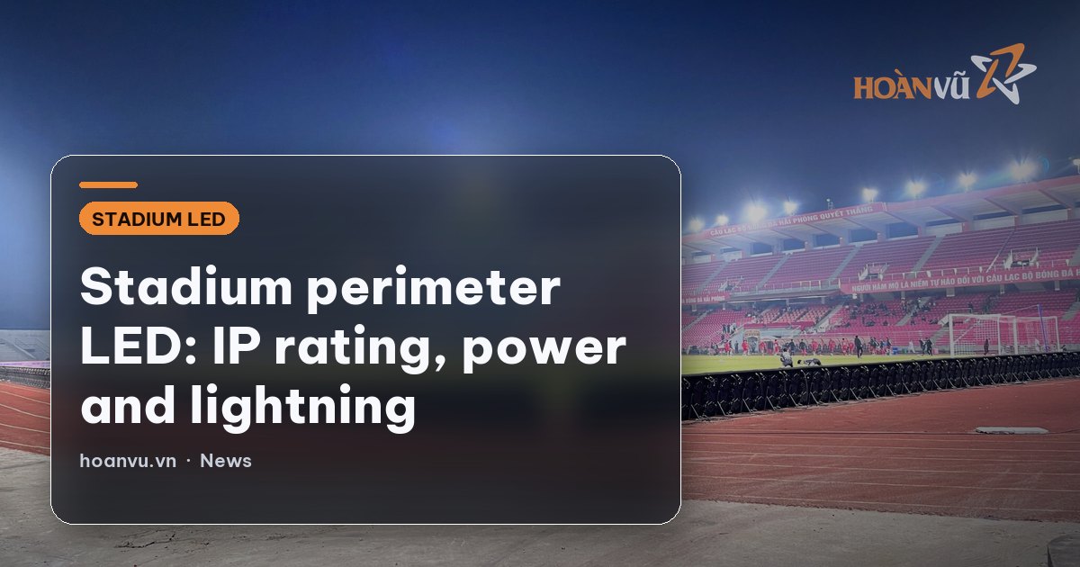 Stadium perimeter LED: IP rating, power and lightning