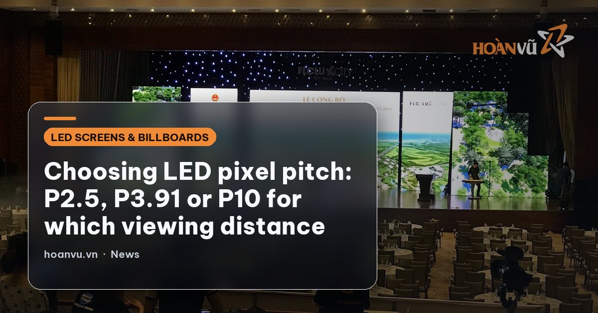 Choosing LED pixel pitch: P2.5, P3.91 or P10 for which viewing distance
