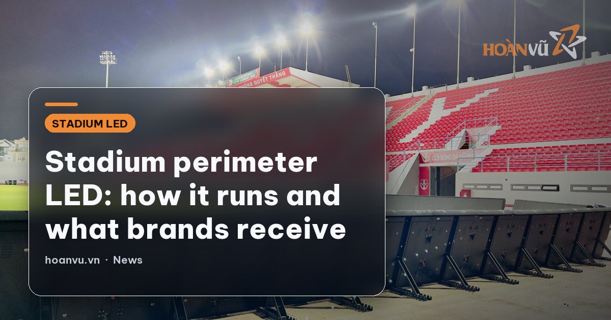 Stadium perimeter LED: how it runs and what brands receive