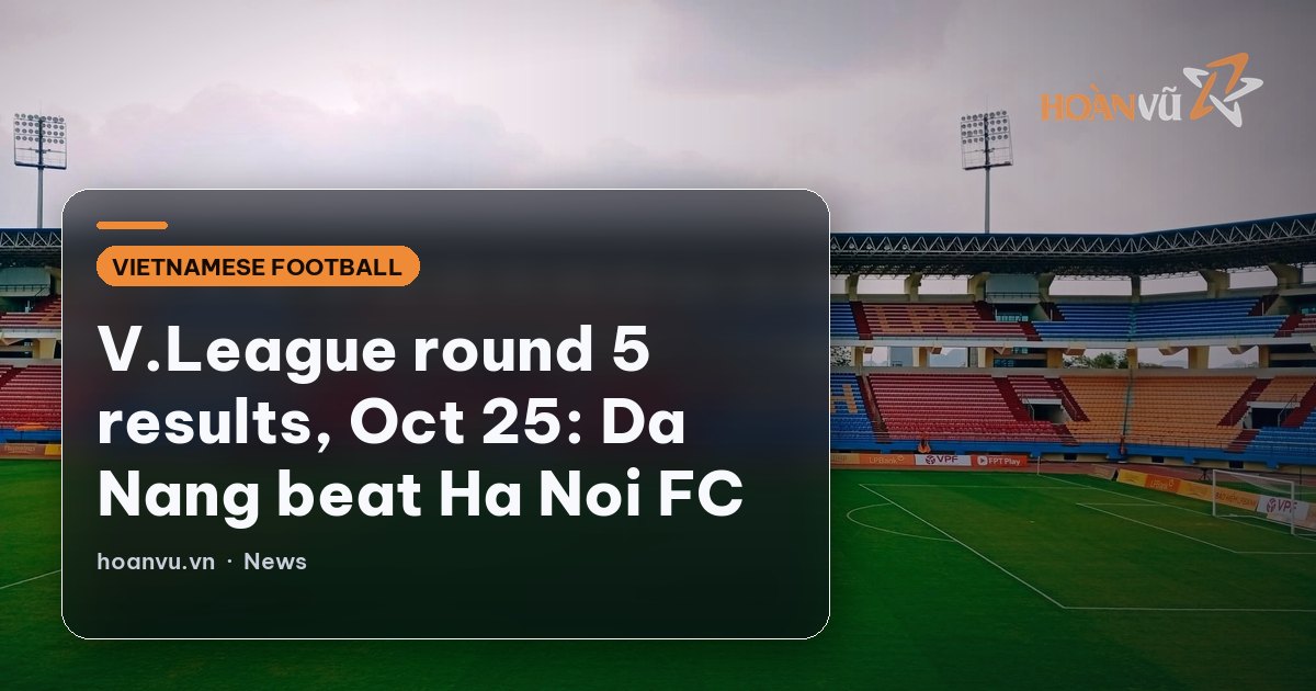 V.League round 5 results, Oct 25: Da Nang beat Ha Noi FC