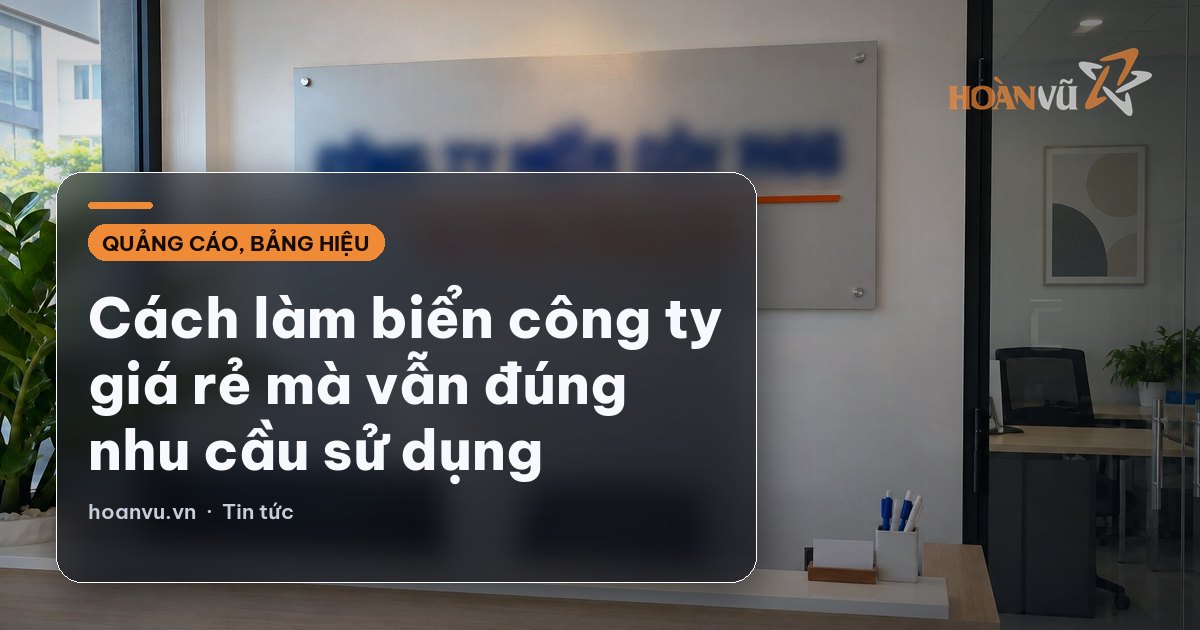 Cách làm biển công ty giá rẻ mà vẫn đúng nhu cầu sử dụng