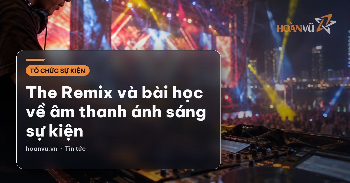 The Remix và bài học về âm thanh ánh sáng sự kiện