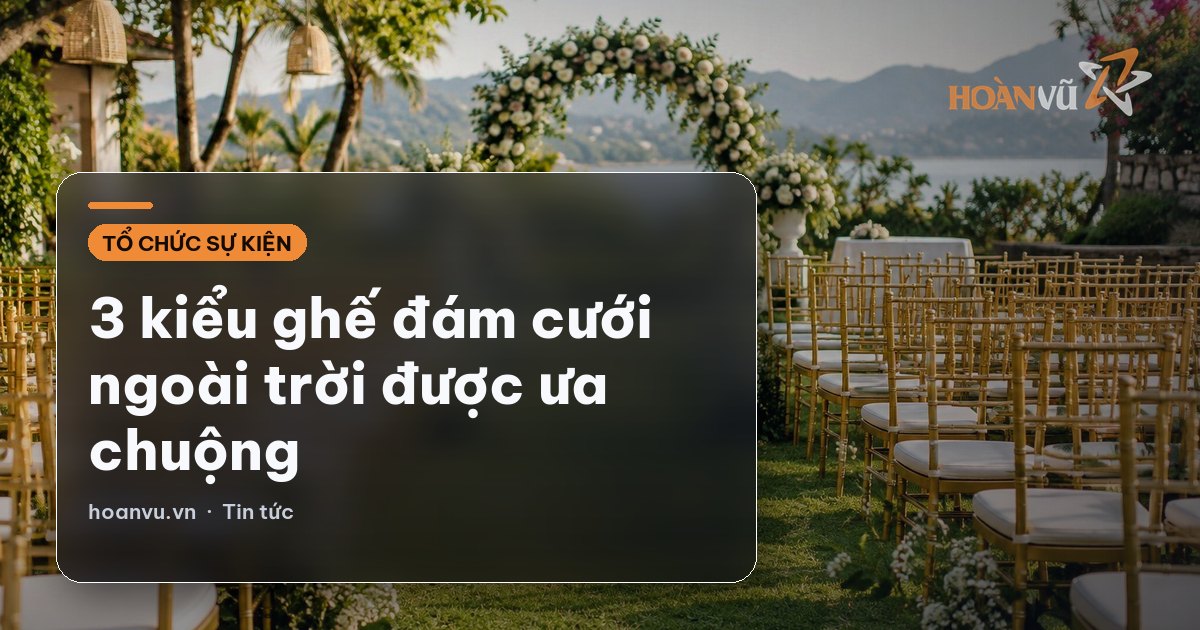 3 kiểu ghế đám cưới ngoài trời được ưa chuộng