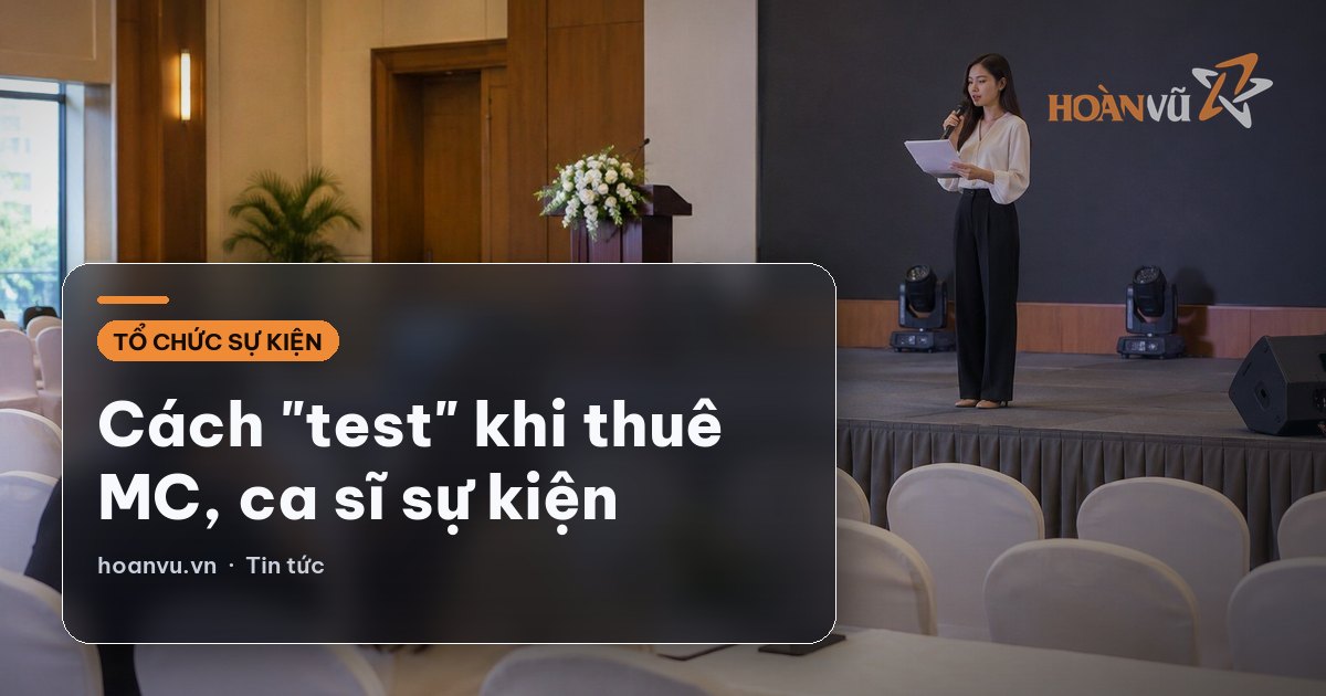 Cách "test" khi thuê MC, ca sĩ sự kiện