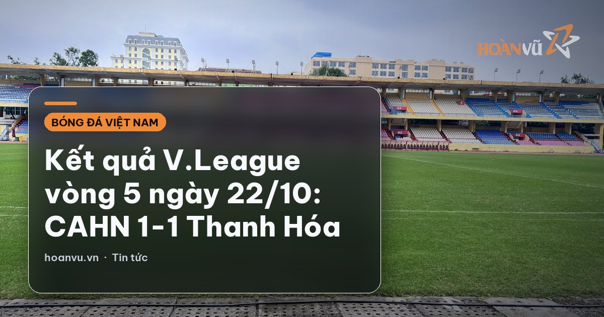 Kết quả V.League vòng 5 ngày 22/10: CAHN 1-1 Thanh Hóa