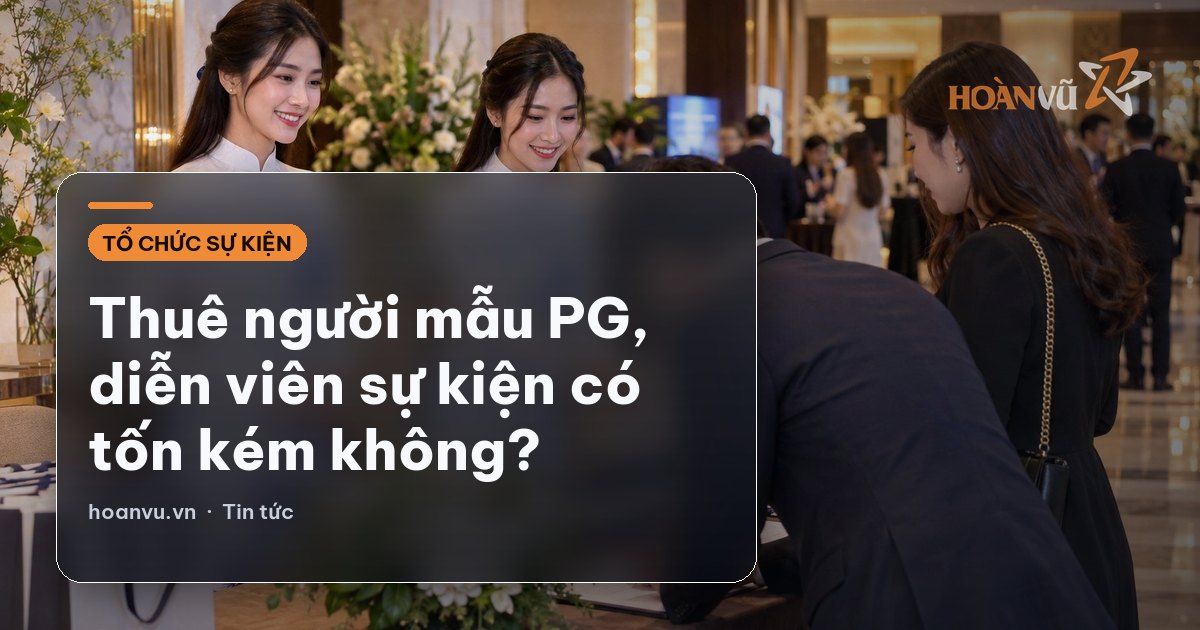 Thuê người mẫu PG, diễn viên sự kiện có tốn kém không?