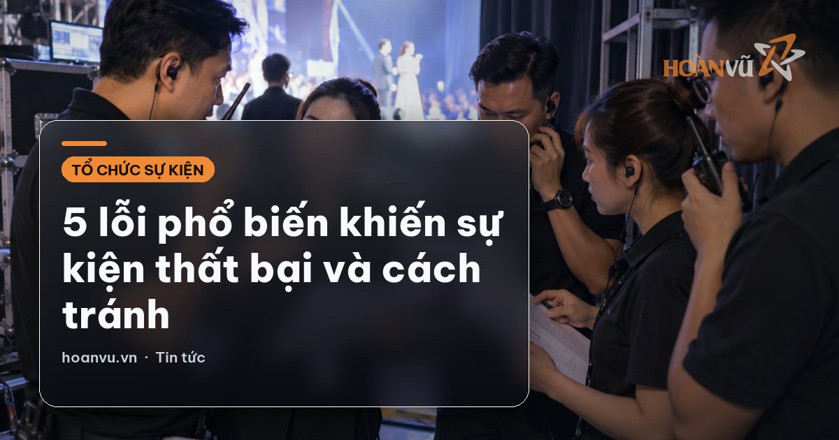 5 lỗi phổ biến khiến sự kiện thất bại và cách tránh