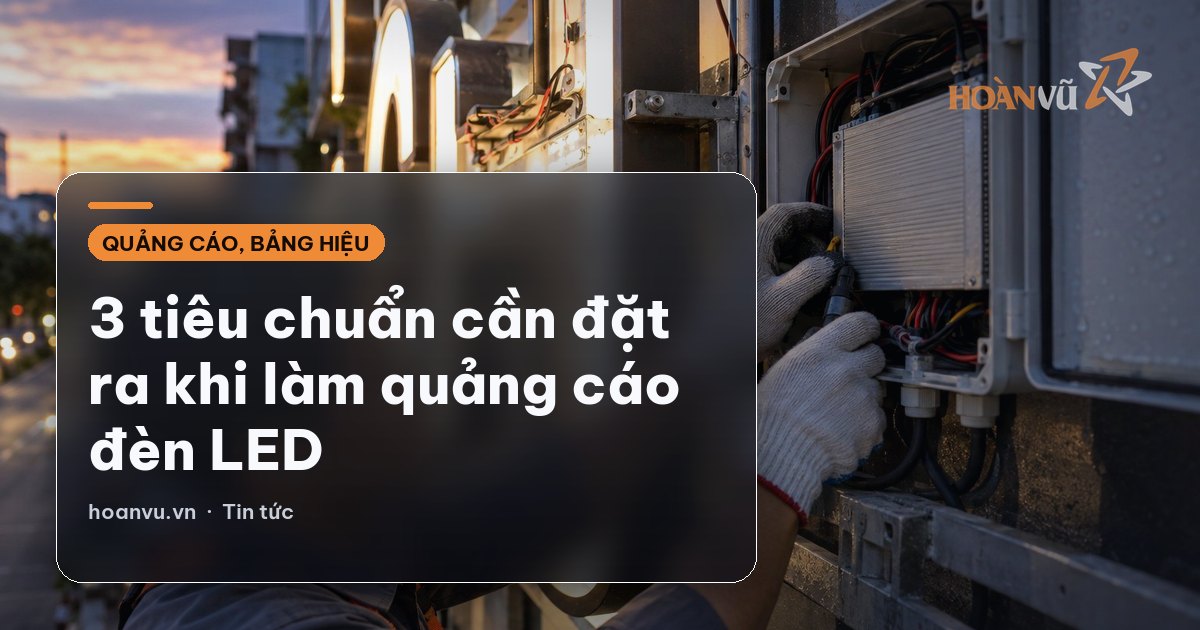 3 tiêu chuẩn cần đặt ra khi làm quảng cáo đèn LED