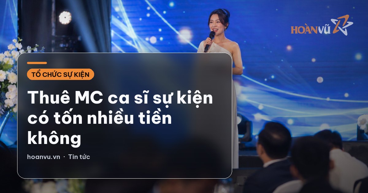 Thuê MC ca sĩ sự kiện có tốn nhiều tiền không