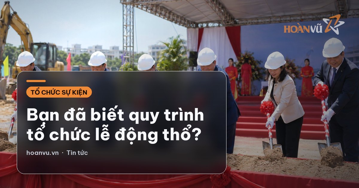 Bạn đã biết quy trình tổ chức lễ động thổ?