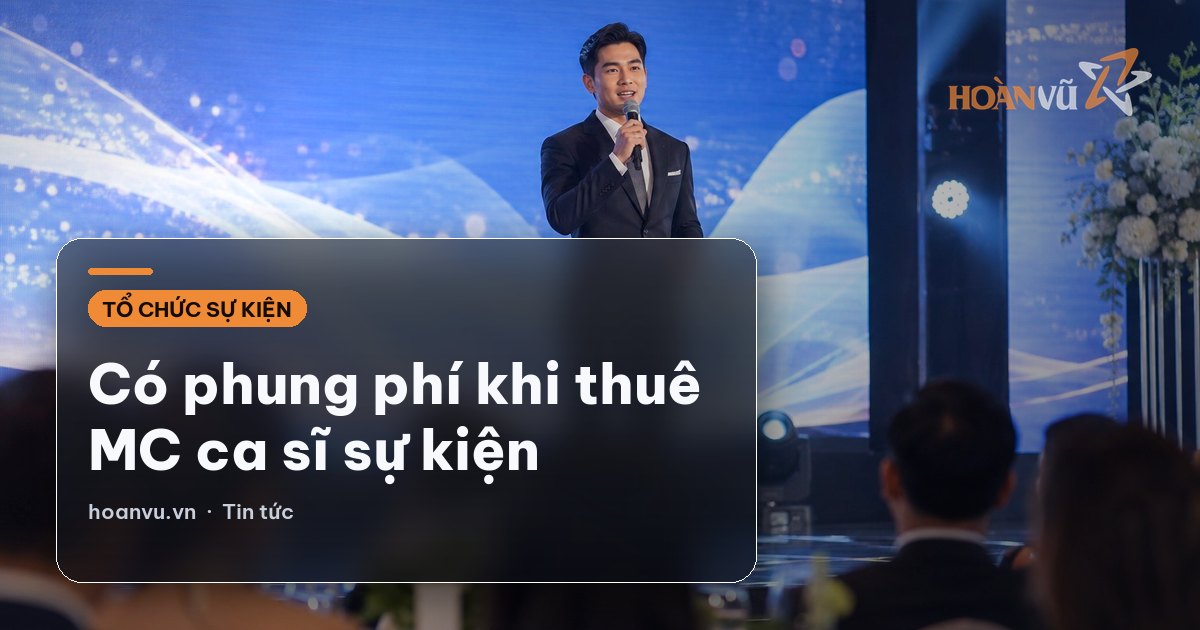 Có phung phí khi thuê MC ca sĩ sự kiện