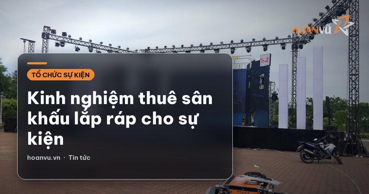 Kinh nghiệm thuê sân khấu lắp ráp cho sự kiện