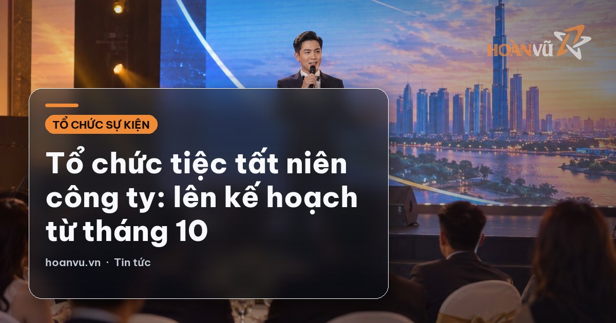 Tổ chức tiệc tất niên công ty: lên kế hoạch từ tháng 10