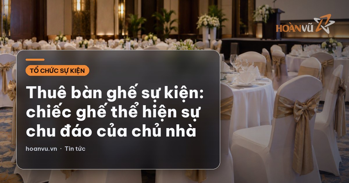 Thuê bàn ghế sự kiện: chiếc ghế thể hiện sự chu đáo của chủ nhà