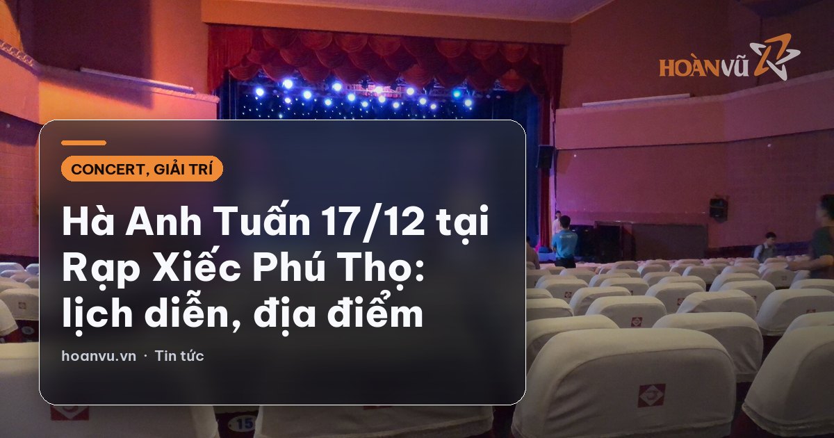 Hà Anh Tuấn 17/12 tại Rạp Xiếc Phú Thọ: lịch diễn, địa điểm