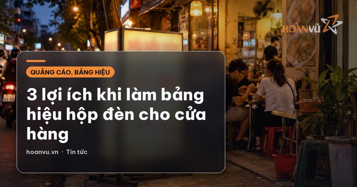 3 lợi ích khi làm bảng hiệu hộp đèn cho cửa hàng