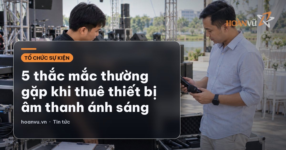 5 thắc mắc thường gặp khi thuê thiết bị âm thanh ánh sáng