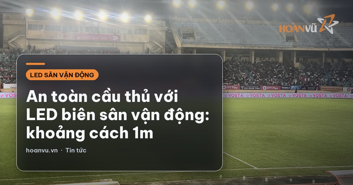 An toàn cầu thủ với LED biên sân vận động: khoảng cách 1m