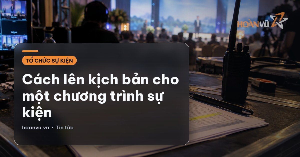 Cách lên kịch bản cho một chương trình sự kiện