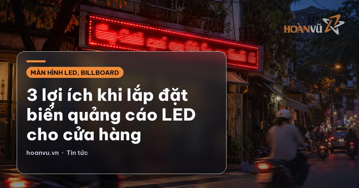 3 lợi ích khi lắp đặt biển quảng cáo LED cho cửa hàng