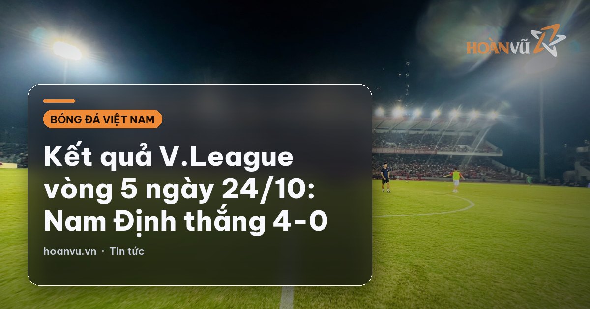 Kết quả V.League vòng 5 ngày 24/10: Nam Định thắng 4-0