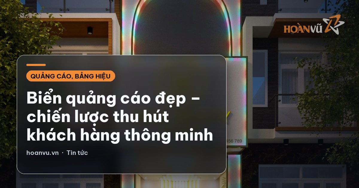 Biển quảng cáo đẹp – chiến lược thu hút khách hàng thông minh