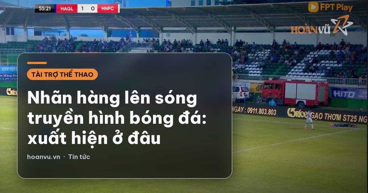 Nhãn hàng lên sóng truyền hình bóng đá: xuất hiện ở đâu