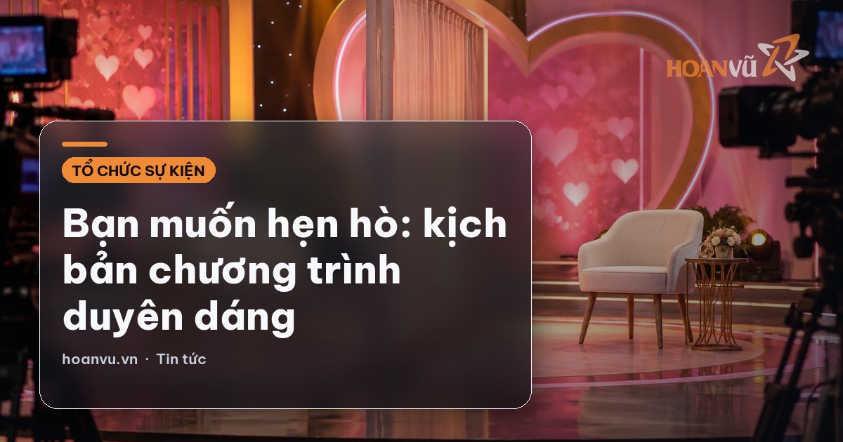 Bạn muốn hẹn hò: kịch bản chương trình duyên dáng