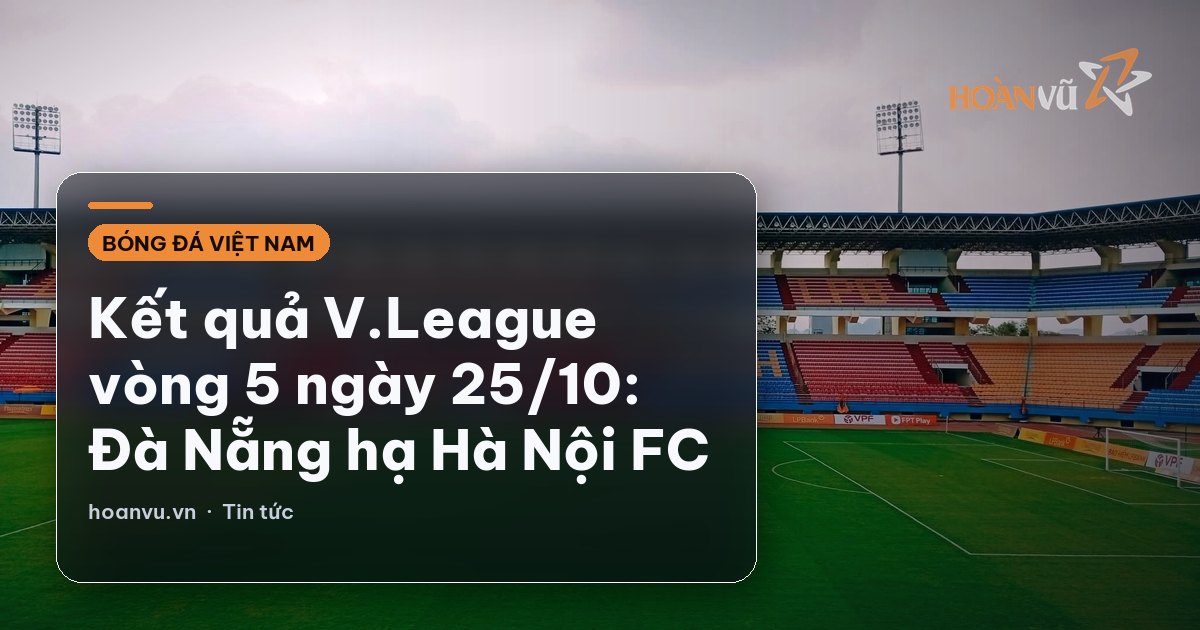 Kết quả V.League vòng 5 ngày 25/10: Đà Nẵng hạ Hà Nội FC