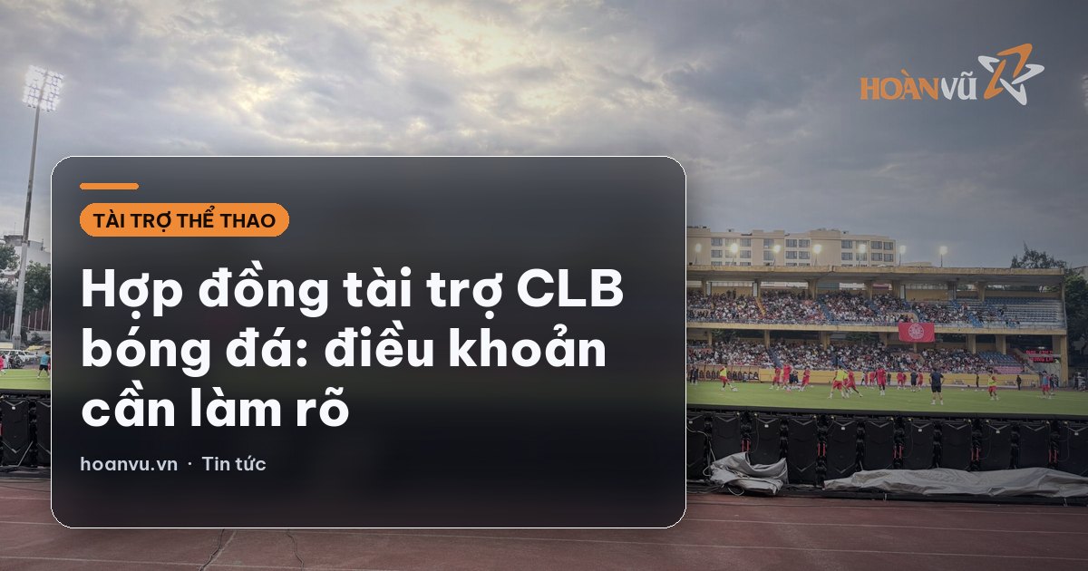 Hợp đồng tài trợ CLB bóng đá: điều khoản cần làm rõ