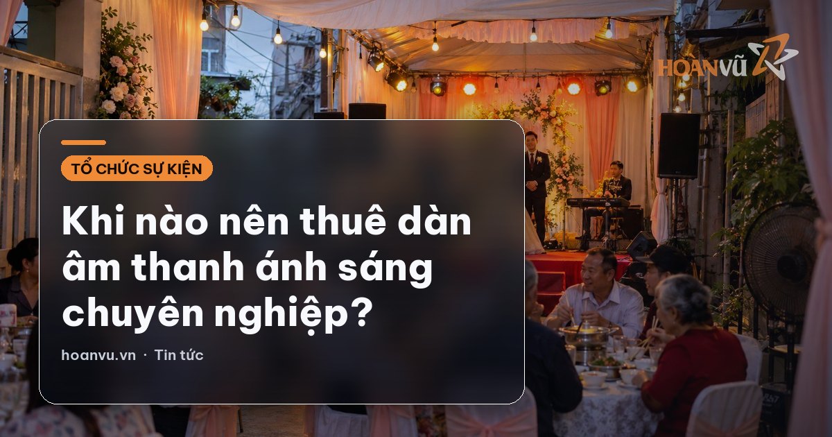 Khi nào nên thuê dàn âm thanh ánh sáng chuyên nghiệp?