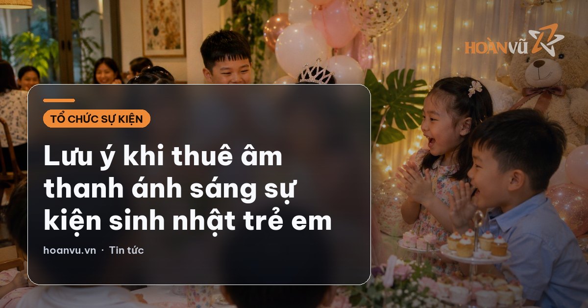 Lưu ý khi thuê âm thanh ánh sáng sự kiện sinh nhật trẻ em