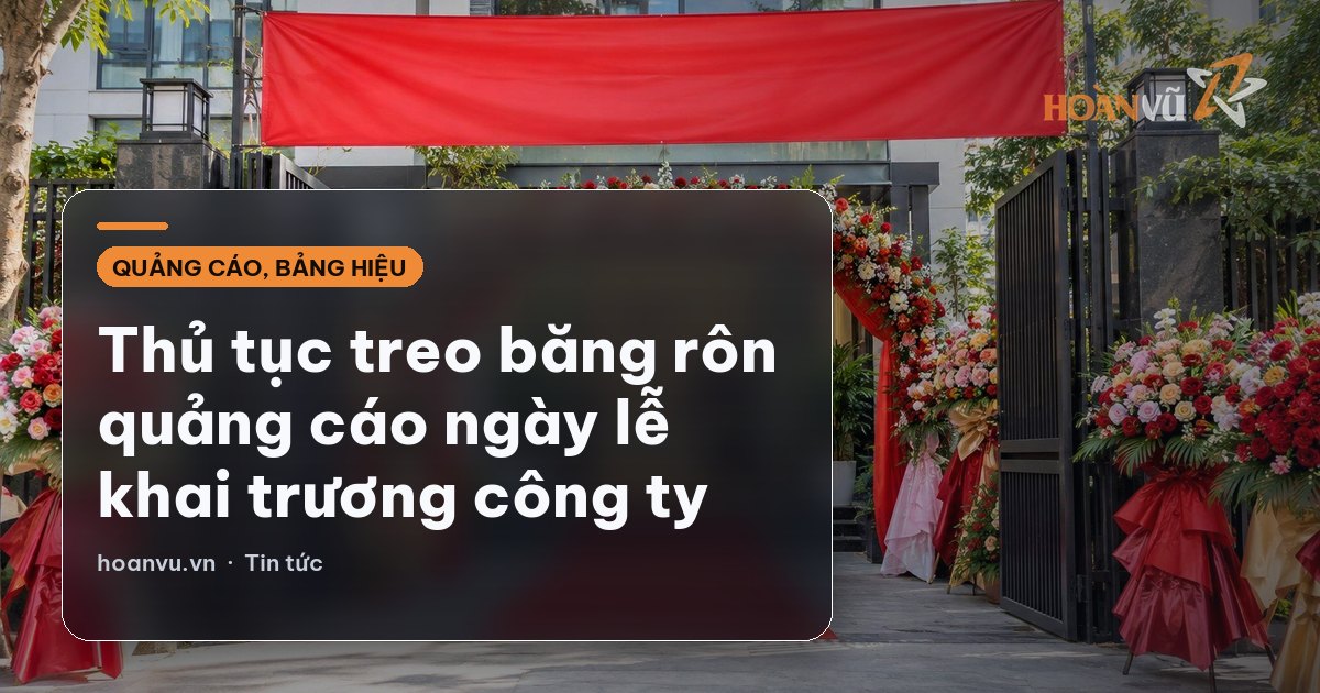 Thủ tục treo băng rôn quảng cáo ngày lễ khai trương công ty