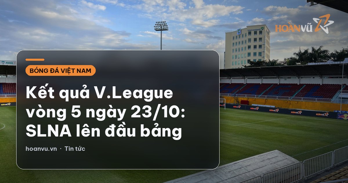 Kết quả V.League vòng 5 ngày 23/10: SLNA lên đầu bảng