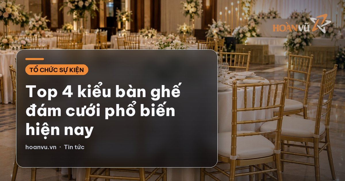 Top 4 kiểu bàn ghế đám cưới phổ biến hiện nay
