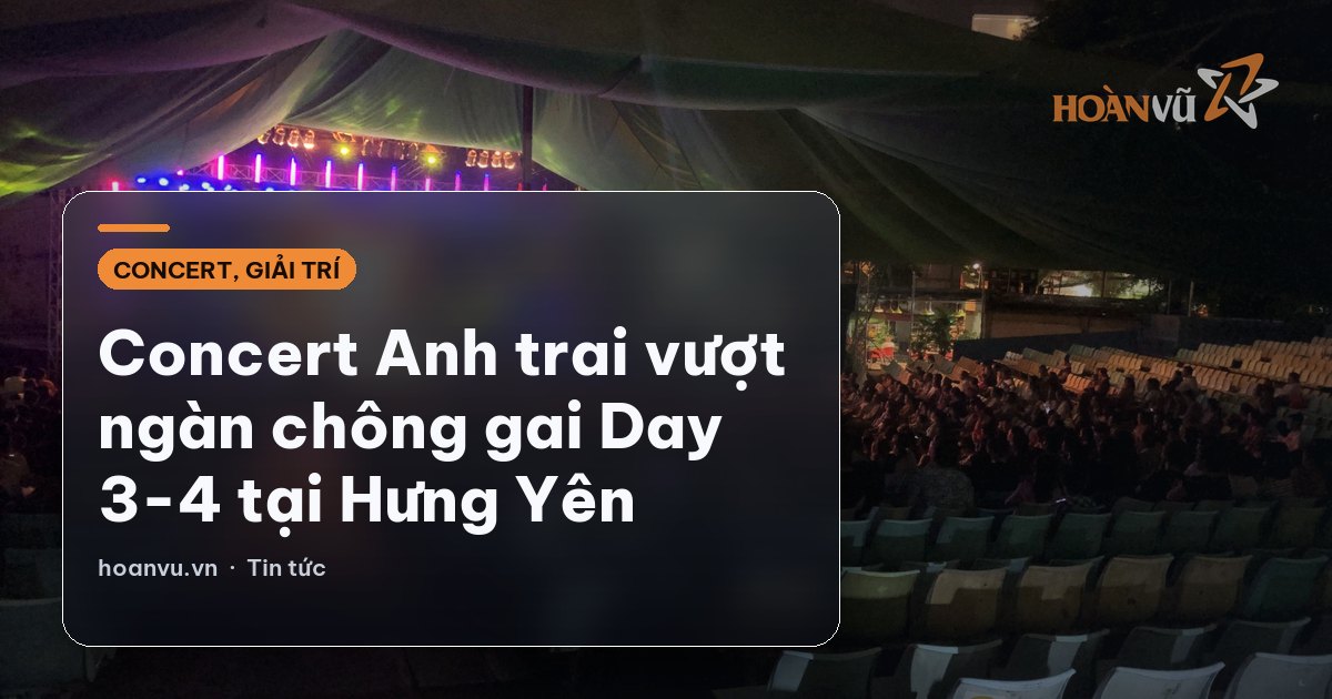 Concert Anh trai vượt ngàn chông gai Day 3-4 tại Hưng Yên