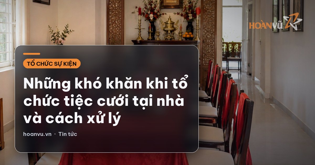 Những khó khăn khi tổ chức tiệc cưới tại nhà và cách xử lý