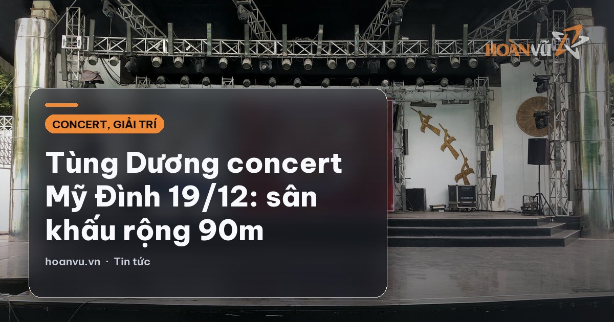 Tùng Dương concert Mỹ Đình 19/12: sân khấu rộng 90m