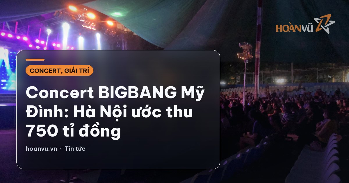 Concert BIGBANG Mỹ Đình: Hà Nội ước thu 750 tỉ đồng