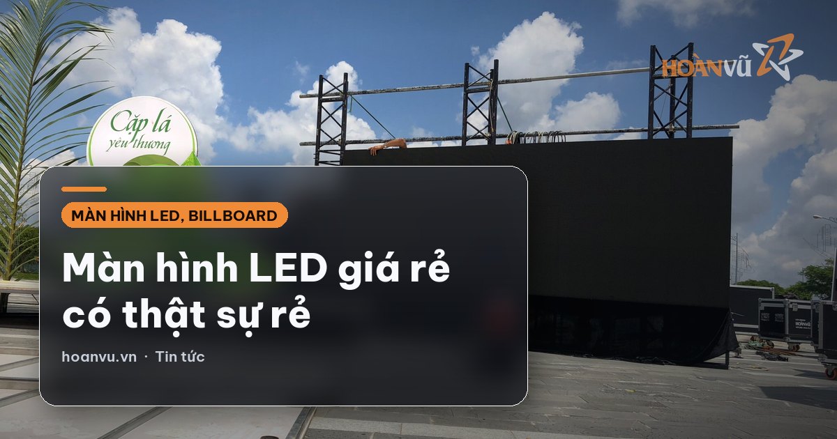 Màn hình LED giá rẻ có thật sự rẻ